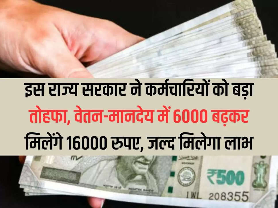 This state government has given a big gift to the employees, salary and honorarium will be increased by Rs 6000, they will get Rs 16000, benefits will be available soon.