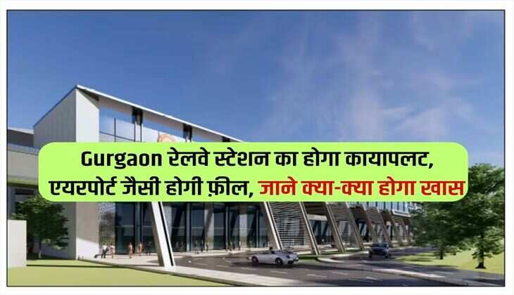 Gurgaon रेलवे स्‍टेशन का होगा कायापलट, एयरपोर्ट जैसी होगी फ़ील, जाने क्या-क्या होगा खास