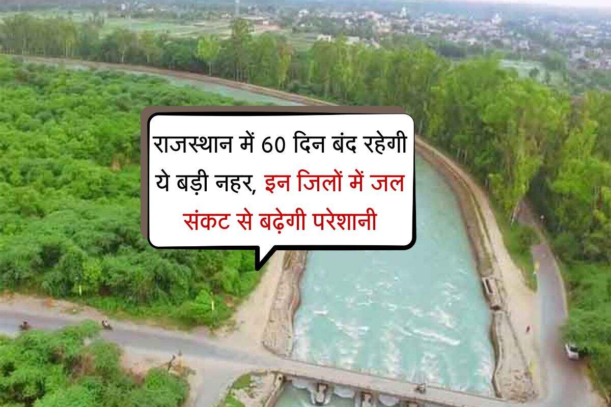 राजस्थान में 60 दिन बंद रहेगी ये बड़ी नहर, इन जिलों में जल संकट से बढ़ेगी परेशानी