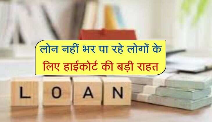 लोन नहीं भर पा रहे लोगों के लिए हाईकोर्ट की बड़ी राहत, अब बैंकों की मनमानी होगी खत्म