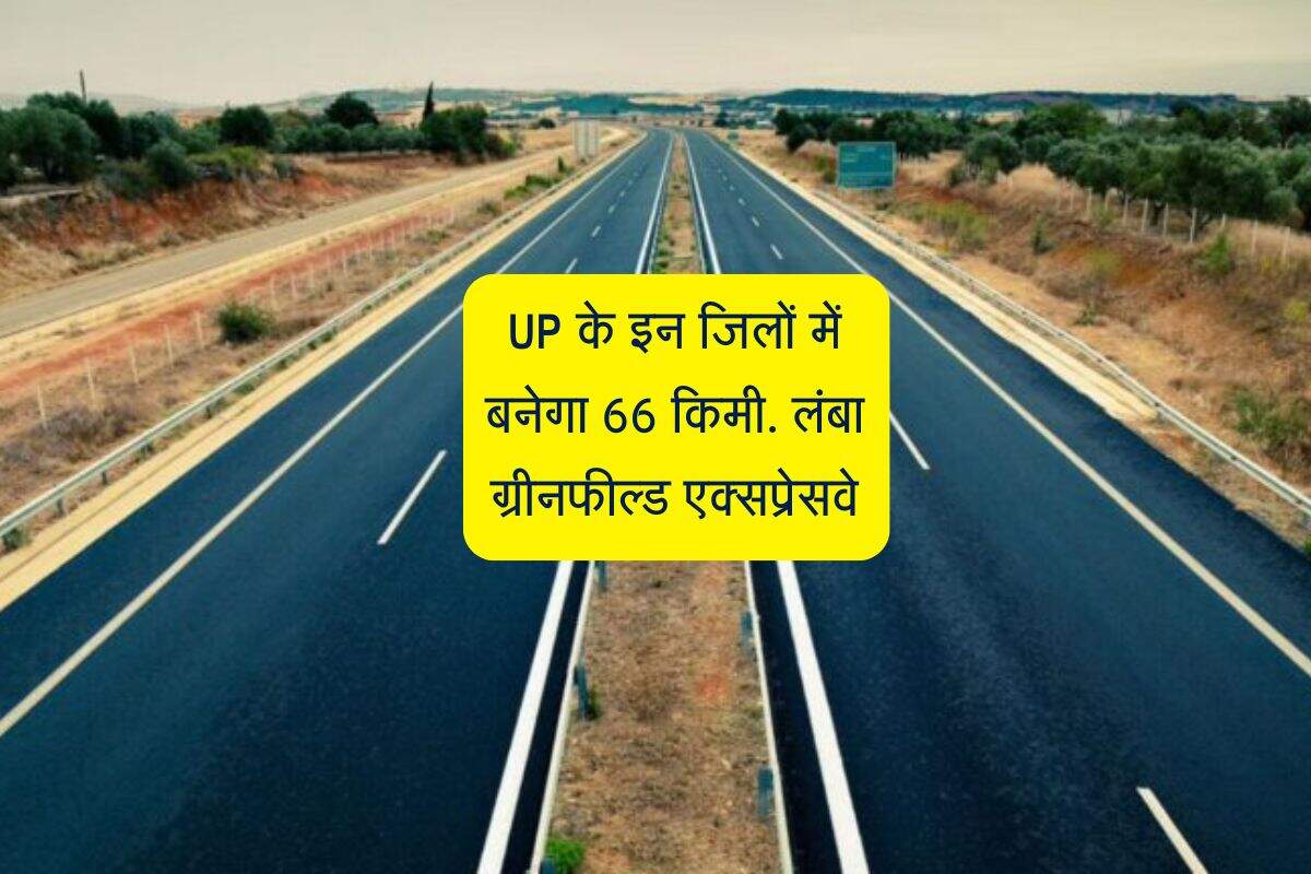 UP के इस जिले में बनेगा 66 किमी. लंबा ग्रीनफील्ड एक्सप्रेसवे, 1500 किसानों की जमीन होगी अधिग्रहण