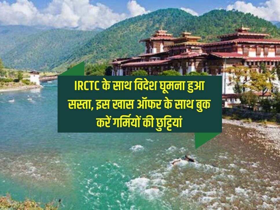 IRCTC के साथ विदेश घूमना हुआ सस्ता, इस खास ऑफर के साथ बुक करें गर्मियों की छुट्टियां