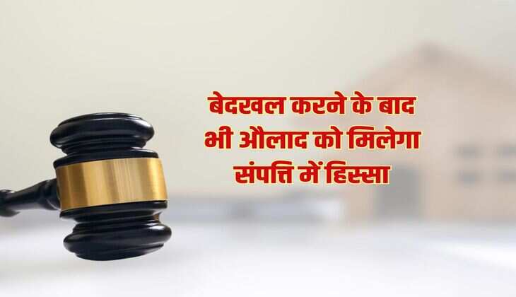 Father Property : बेदखल करने के बाद भी औलाद को मिलेगा संपत्ति में हिस्सा, कोर्ट भी नहीं करेगी सहायता