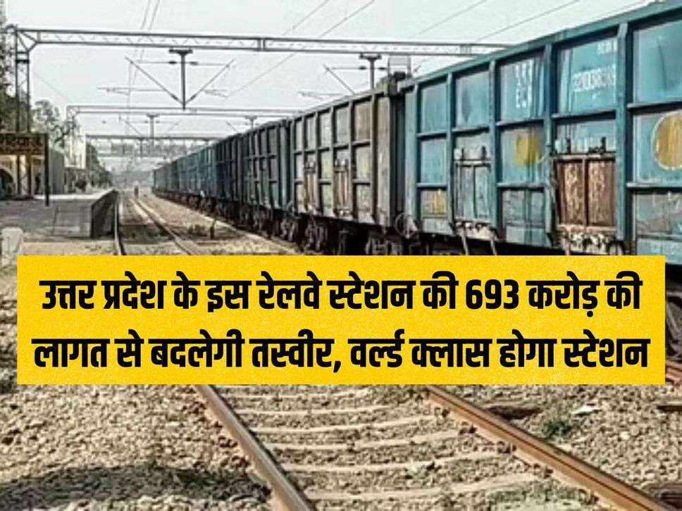 UP News: The picture of this railway station of Uttar Pradesh will change at a cost of Rs 693 crore, the station will be world class.