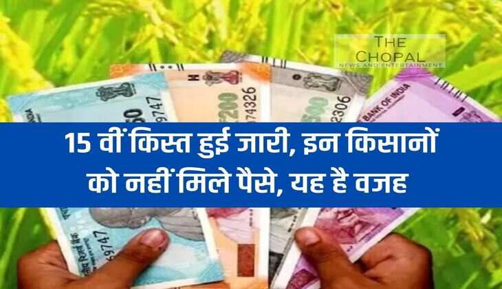 15th installment released, these farmers did not get the money, this is the reason