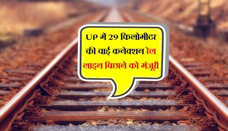 UP में 29 किलोमीटर की वाई कनेक्शन रेल लाइन बिछाने को मंजूरी, गोरखपुर, लखनऊ और बहराइच सफर बनेगा आसान