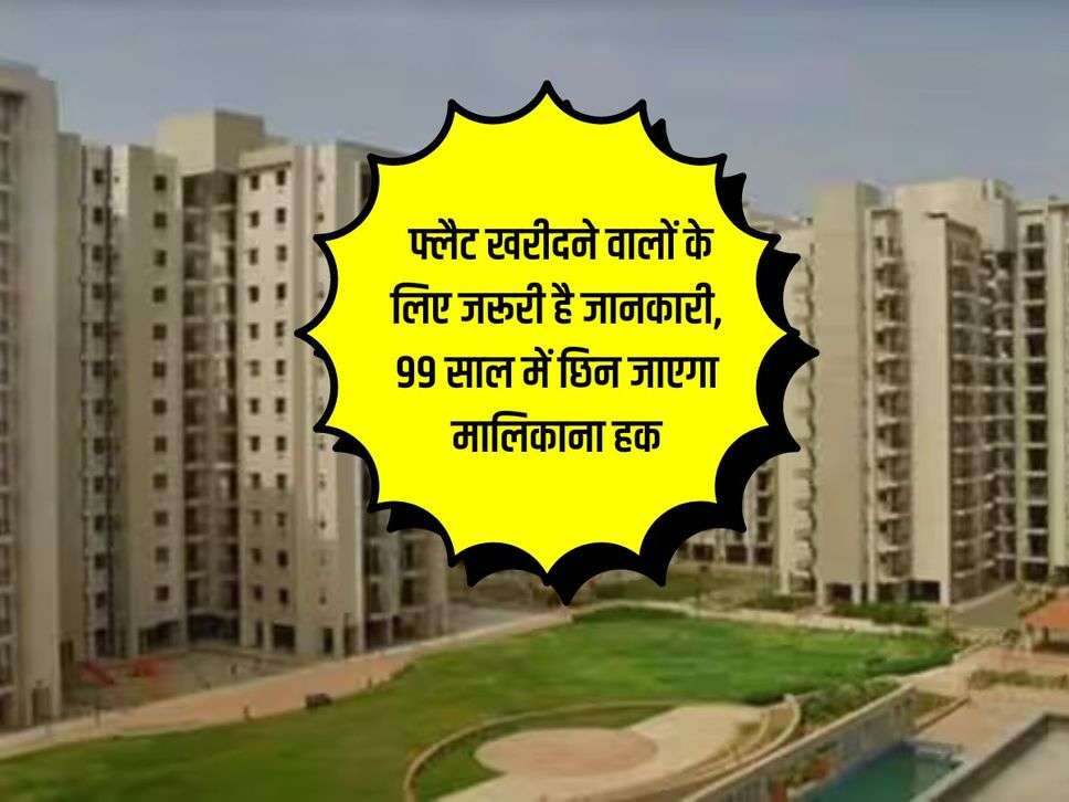 Leasehold Property : फ्लैट खरीदने वालों के लिए जरूरी है जानकारी, 99 साल में छिन जाएगा मालिकाना हक