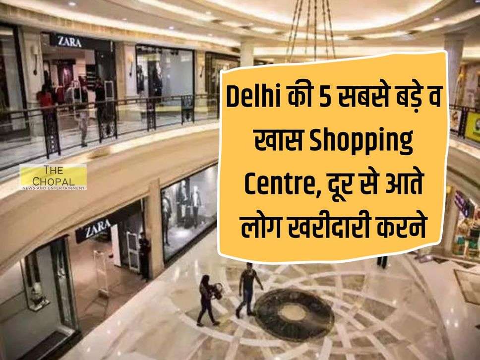 Delhi की 5 सबसे बड़े व खास Shopping Centre, दूर से आते लोग खरीदारी करने