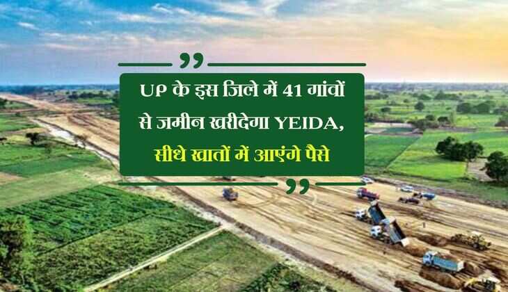 UP के इस जिले में 41 गांवों से जमीन खरीदेगा YEIDA, सीधे खातों में आएंगे पैसे