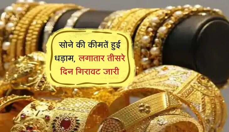 Gold Rate: सोने की कीमतें हुई धड़ाम, लगातार तीसरे दिन गिरावट जारी 