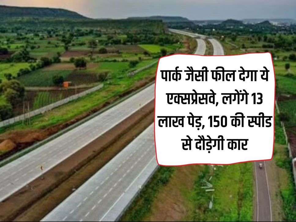 Expressway : पार्क जैसी फील देगा ये एक्‍सप्रेसवे, लगेंगे 13 लाख पेड़, 150 की स्‍पीड से दौड़ेगी कार