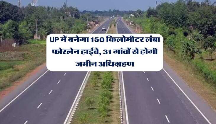 UP में बनेगा 150 किलोमीटर लंबा फोरलेन हाईवे, 31 गांवों से होगी जमीन अधिग्रहण, NHAI ने सर्वे कार्य पुरा