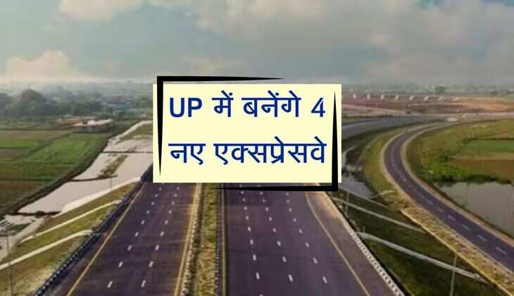 UP में बनेंगे 4 नए एक्सप्रेसवे, सड़कों का जुड़ाव बेहतर होने से इन जिलों की बढ़ेगी रफ्तार