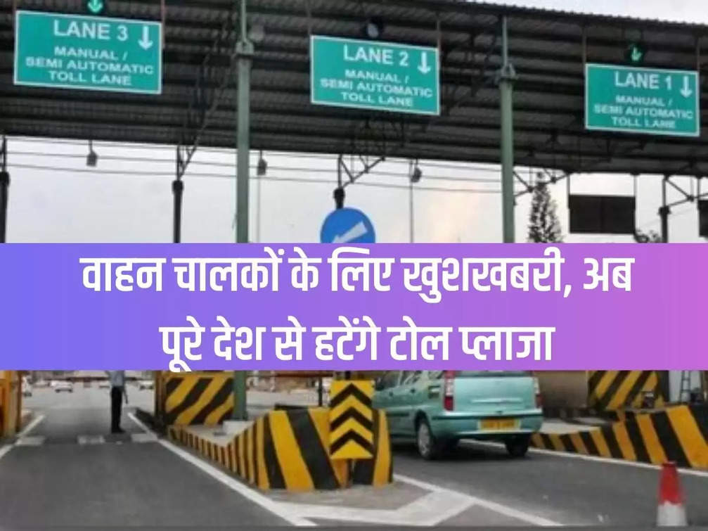Good news for drivers, now toll plazas will be removed from the entire country.