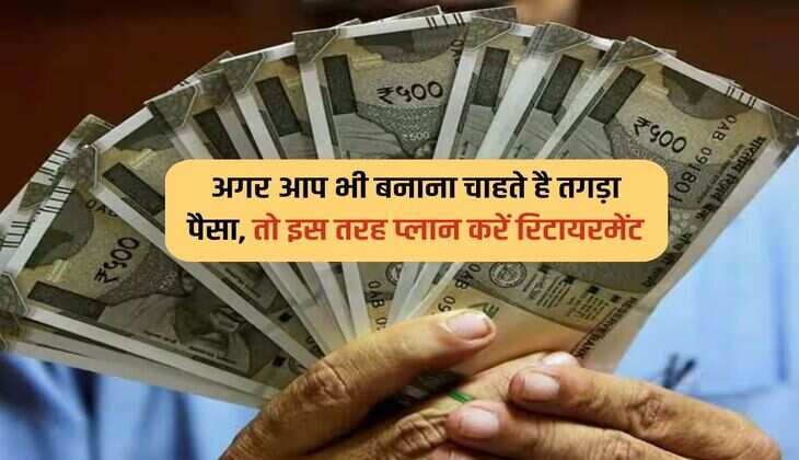Retirement plan: अगर आप भी बनाना चाहते है तगड़ा पैसा, तो इस तरह प्लान करें रिटायरमेंट 