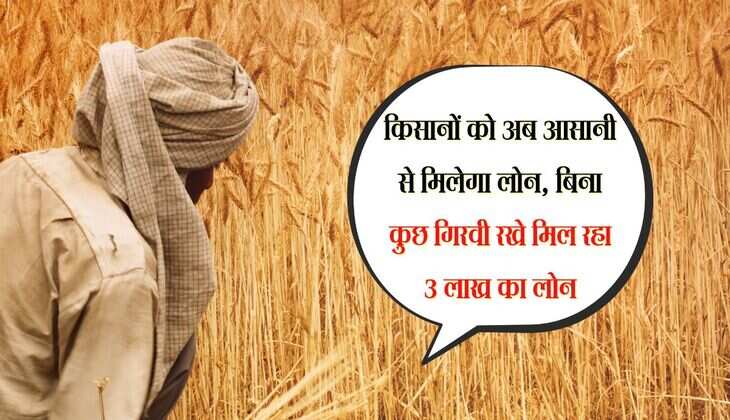 किसानों को अब आसानी से मिलेगा लोन, बिना कुछ गिरवी रखे मिल रहा 3 लाख का लोन