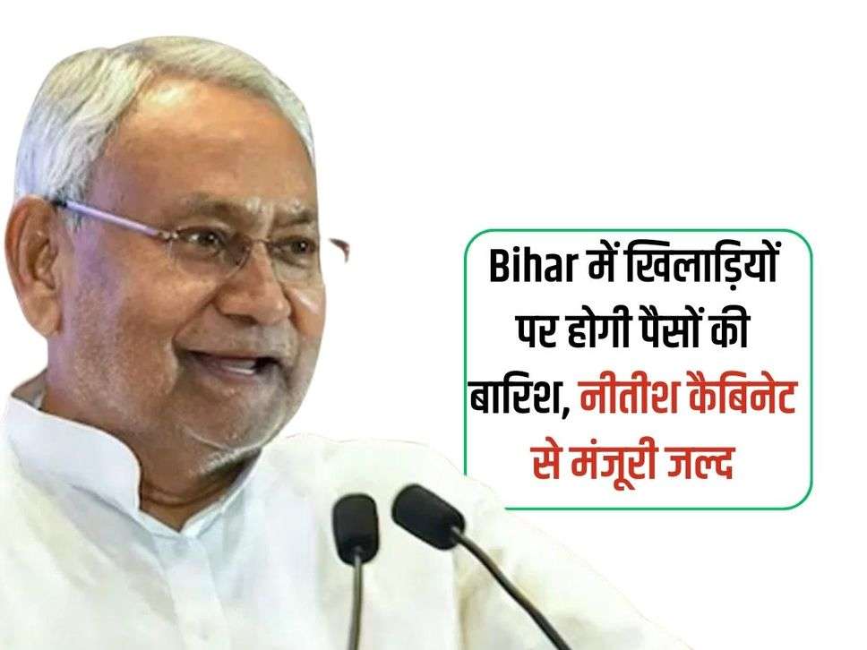 Bihar में खिलाड़ियों पर होगी पैसों की बारिश, नीतीश कैबिनेट से मंजूरी जल्द