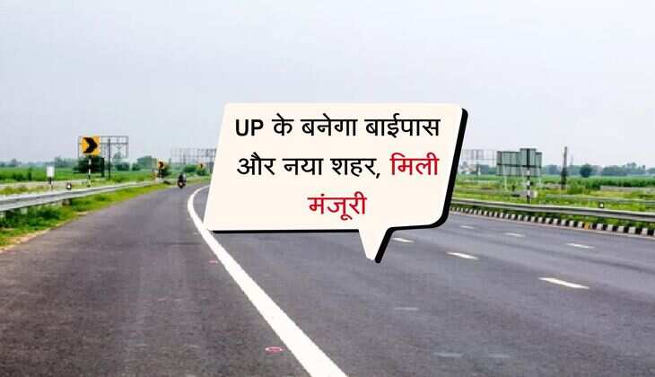 UP के बनेगा बाईपास और नया शहर, मिली मंजूरी, लगातार प्रगति कर रहा प्रदेश