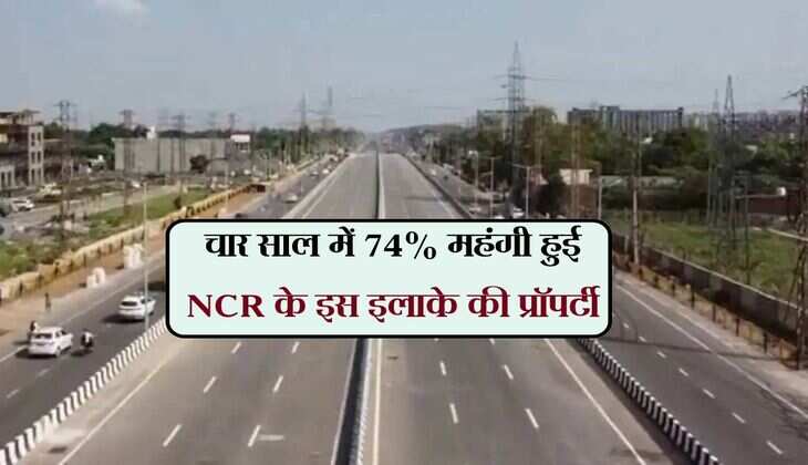 चार साल में 74% महंगी हुई NCR के इस इलाके की प्रॉपर्टी