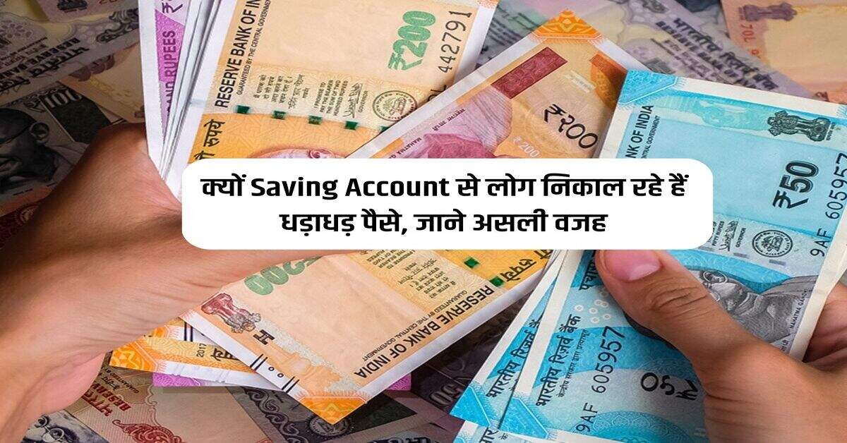 क्यों Saving Account से लोग निकाल रहे हैं धड़ाधड़ पैसे, जाने असली वजह