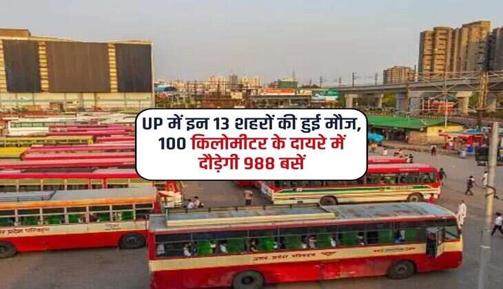 UP में इन 13 शहरों की हुई मौज, 100 किलोमीटर के दायरे में दौड़ेगी 988 बसें