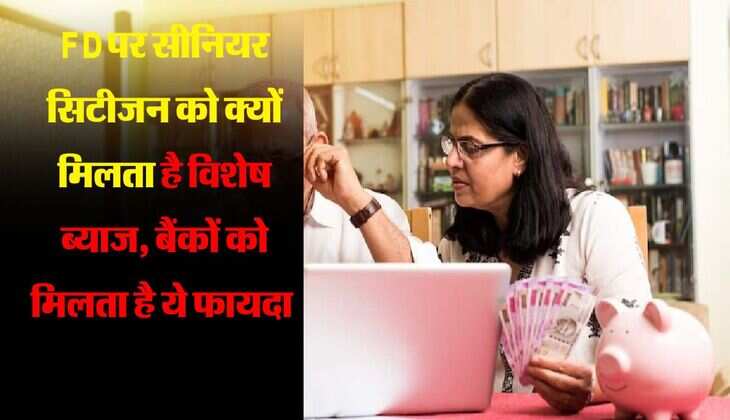 FD पर सीनियर सिटीजन को क्यों मिलता है विशेष ब्याज, बैंकों को मिलता है ये फायदा 