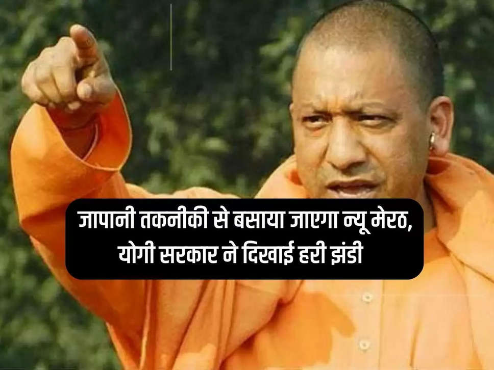 New Meerut will be built with Japanese technology, Yogi government showed green signal, know