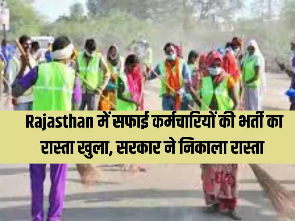 Rajasthan में सफाई कर्मचारियों की भर्ती का रास्ता खुला, सरकार ने निकाला रास्ता 