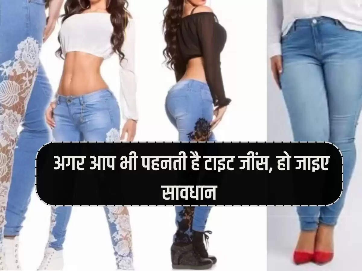 Tight Jeans Side Effects अगर आप भी पहनती है टाइट जींस, हो जाइए सावधान