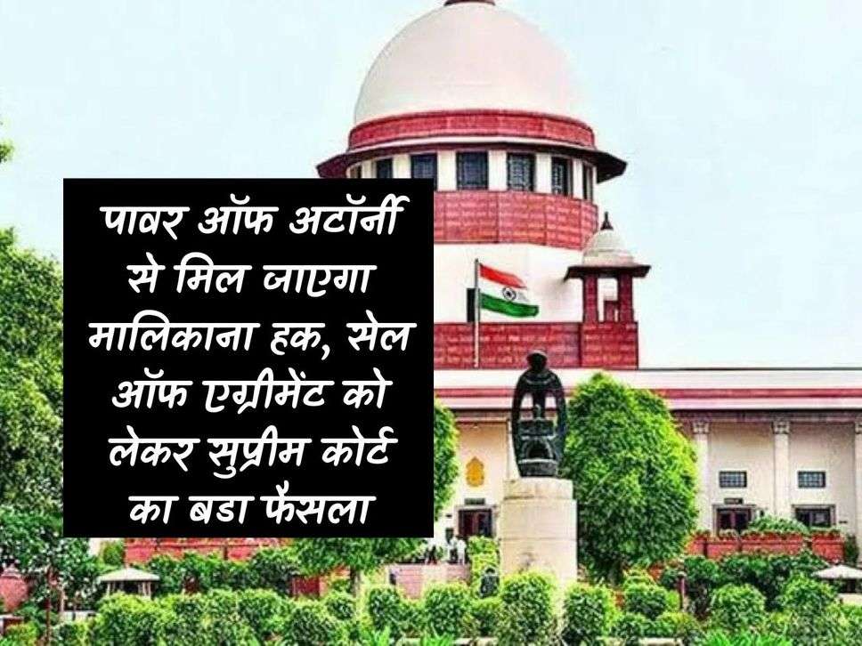 Ownership rights will be obtained through power of attorney, big decision of Supreme Court regarding sale of agreement.