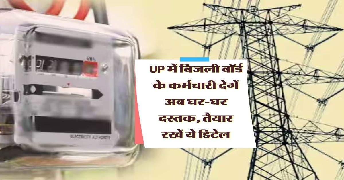 UP में बिजली बॉर्ड के कर्मचारी देगें अब घर-घर दस्तक, तैयार रखें ये डिटेल