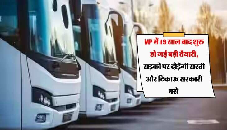 MP में 19 साल बाद शुरु हो गई बड़ी तैयारी, सड़कों पर दौड़ेंगी सस्ती और टिकाऊ सरकारी बसें 