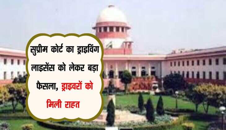 Supreme Court : सुप्रीम कोर्ट का ड्राइविंग लाइसेंस को लेकर बड़ा फैसला, ड्राइवरों को मिली राहत 