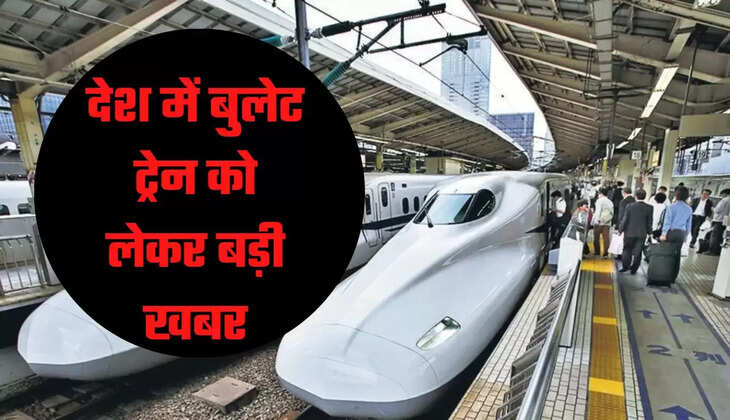 देश में बुलेट ट्रेन को लेकर बड़ी खबर