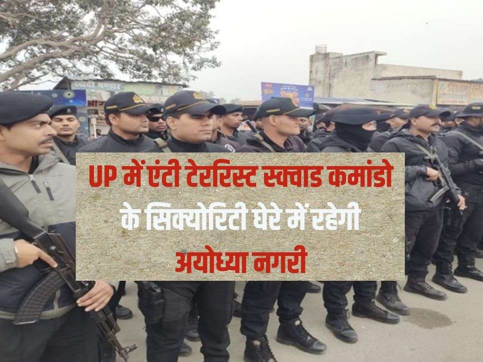 UP में एंटी टेररिस्ट स्क्वाड कमांडो के सिक्योरिटी घेरे में रहेगी अयोध्या नगरी