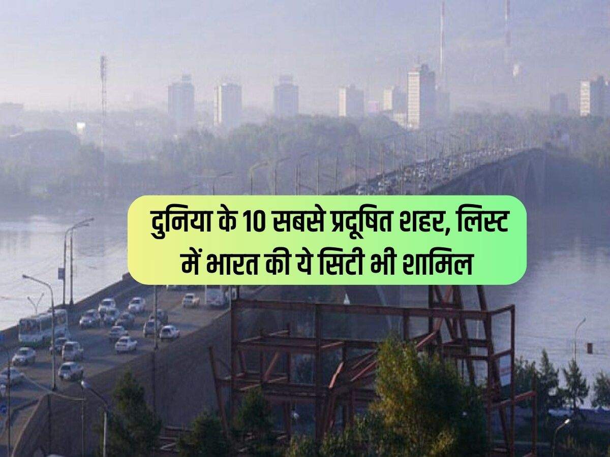 Most Polluted Cities : दुनिया के 10 सबसे प्रदूषित शहर, लिस्ट में भारत की ये सिटी भी शामिल