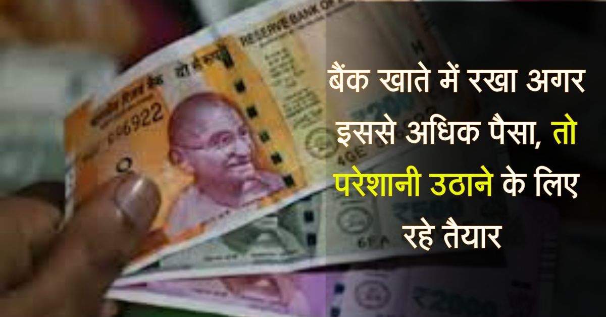 Saving account : बैंक खाते में रखा अगर इससे अधिक पैसा, तो परेशानी उठाने के लिए रहे तैयार 