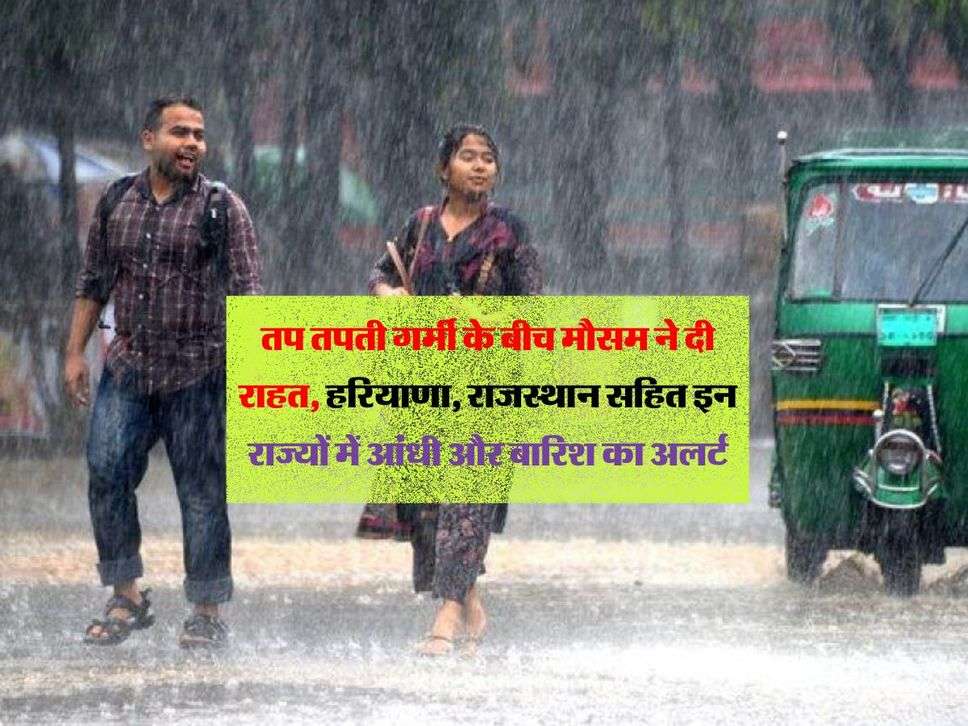 तप तपती गर्मी के बीच मौसम ने दी राहत, हरियाणा, राजस्थान सहित इन राज्यों में आंधी और बारिश का अलर्ट