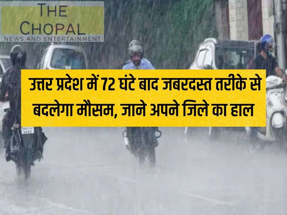 UP News: Weather will change drastically in Uttar Pradesh after 72 hours, know the condition of your district