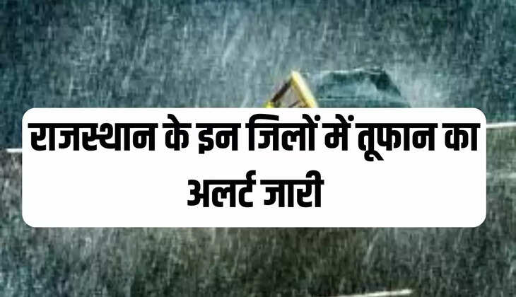 राजस्थान के इन जिलों में तूफान का अलर्ट जारी
