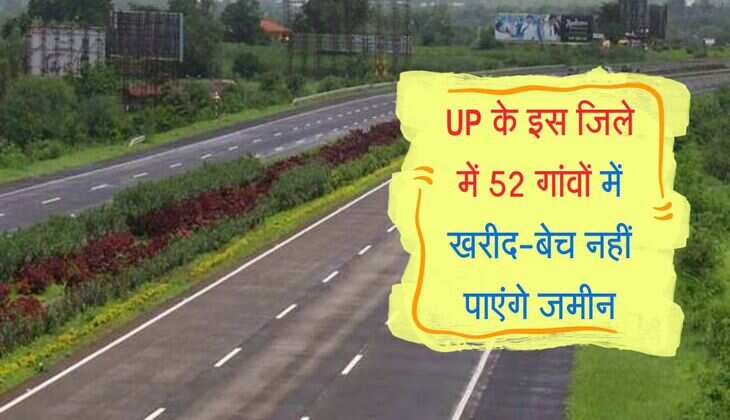 UP के इस जिले में 52 गांवों में खरीद-बेच नहीं पाएंगे जमीन, लगाई गई रोक, जानिए वजह