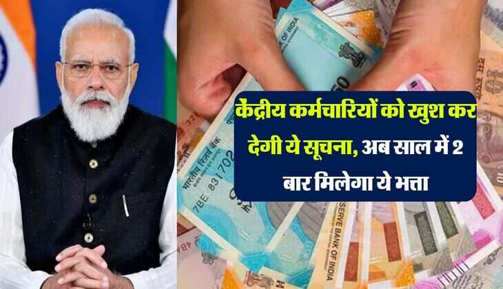 केंद्रीय कर्मचारियों को खुश कर देगी ये सूचना, अब साल में 2 बार मिलेगा ये भत्ता