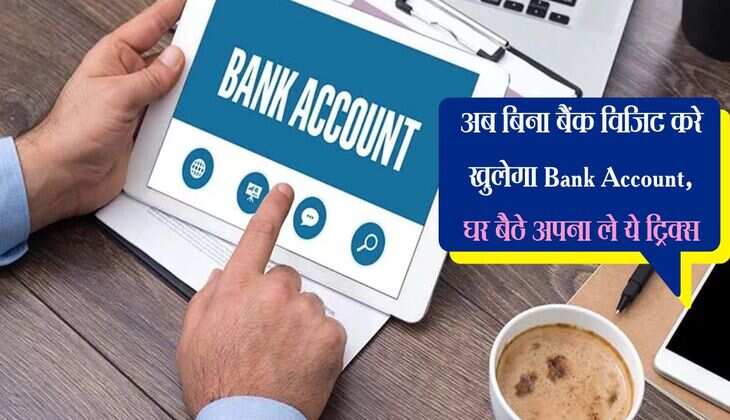 अब बिना बैंक विजिट करे खुलेगा Bank Account, घर बैठे अपना ले ये ट्रिक्स