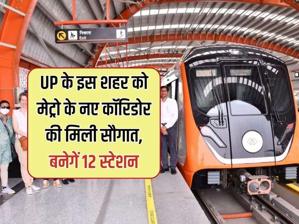 UP के इस शहर में मेट्रो के नए कॉरिडोर की मिली सौगात, बनेगें 12 स्टेशन