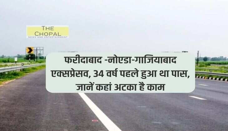 Faridabad-Noida-Ghaziabad Expressway, was completed 34 years ago, know where the work is stuck