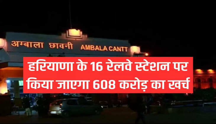 608 crore will be spent on 16 railway stations of Haryana,