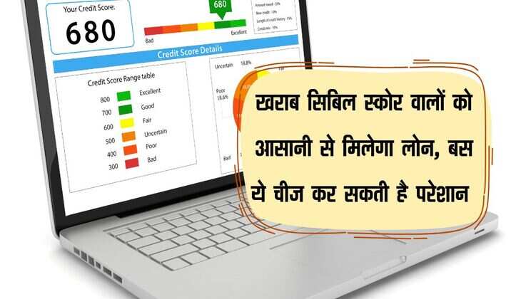 CIBIL Score : खराब सिबिल स्कोर वालों को आसानी से मिलेगा लोन, बस ये चीज कर सकती है परेशान 