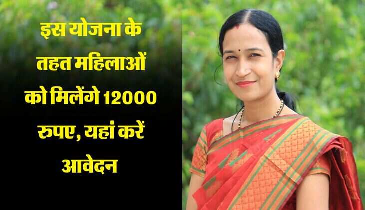 Sarkari Yojana : इस योजना के तहत महिलाओं को मिलेंगे 12000 रुपए, यहां करें आवेदन 