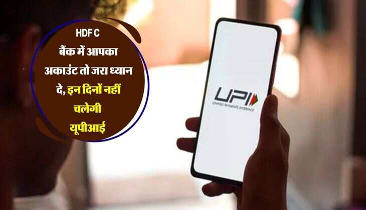 HDFC बैंक में आपका अकाउंट तो जरा ध्यान दे, इन दिनों होगी यूपीआई की समस्‍या, जाने कारण 