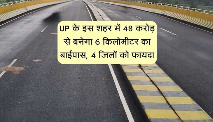 UP के इस शहर में 48 करोड़ से बनेगा 6 किलोमीटर का बाईपास, 4 जिलों को फायदा